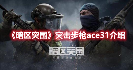 《暗区突围》突击步枪ace31介绍