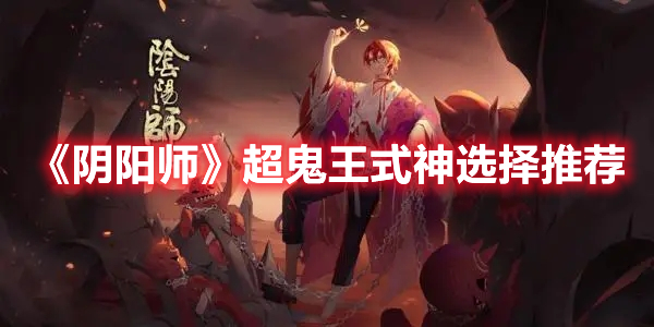 《阴阳师》超鬼王式神选择推荐