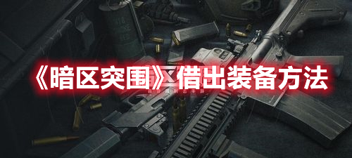 《暗区突围》借出装备方法