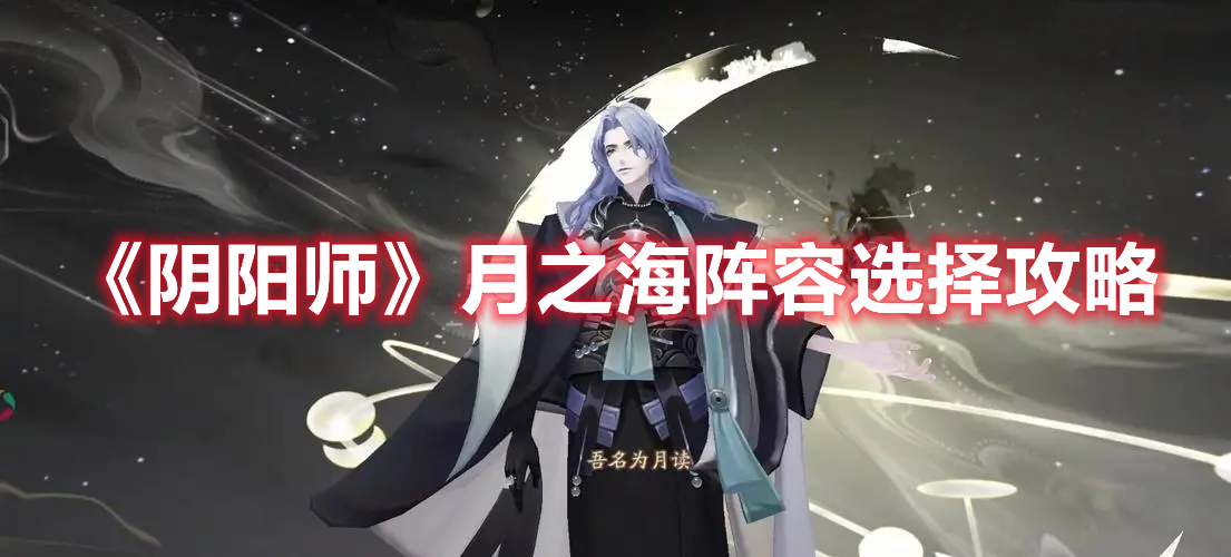 《阴阳师》月之海阵容选择攻略