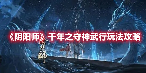 《阴阳师》千年之守神武行玩法攻略