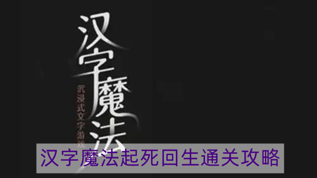 汉字魔法起死回生怎么过-起死回生通关攻略