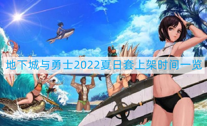 dnf2022夏日套什么时候上架-地下城与勇士2022夏日套上架时间一览