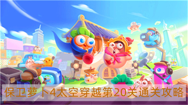 保卫萝卜4太空穿越第20关怎么过-太空穿越第20关通关攻略