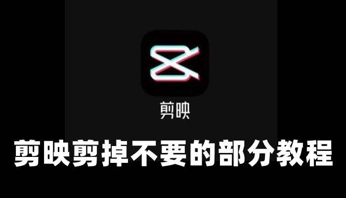 剪映怎么剪掉不要的部分-剪掉不要的部分教程