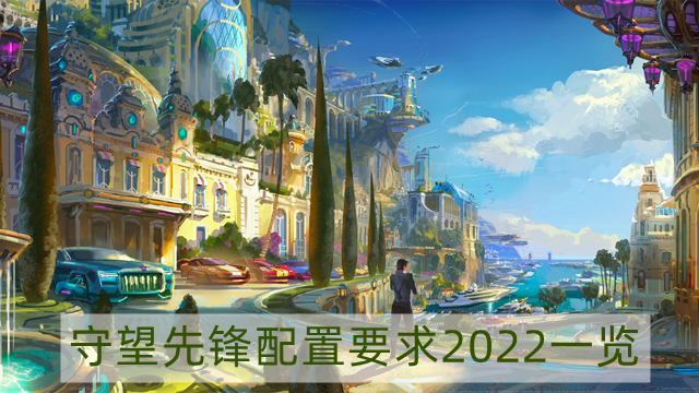 守望先锋配置要求2022是什么-守望先锋配置要求2022一览