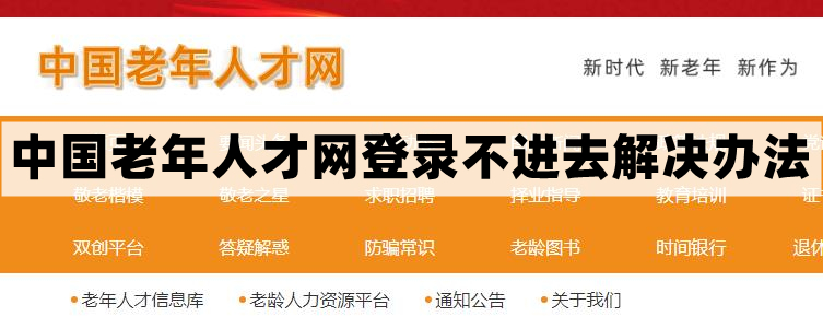 中国老年人才网官网登陆不了怎么办-登录不进去解决办法