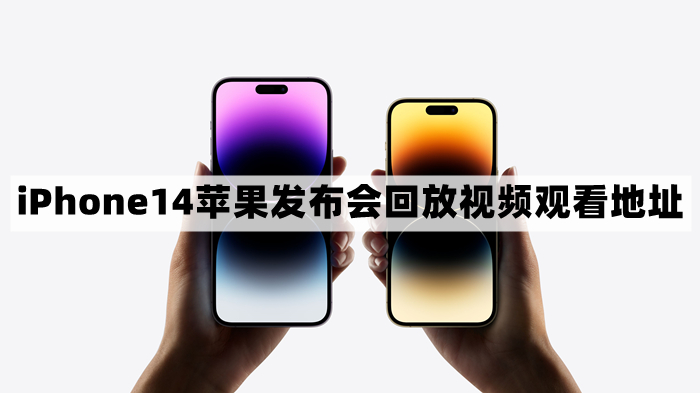 2022苹果发布会回放在哪看-iPhone14苹果发布会回放视频观看地址