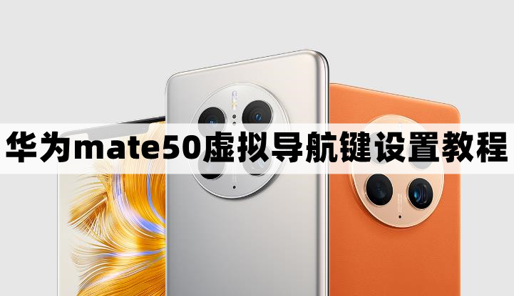 华为mate50导航键怎么弄-虚拟导航键设置教程