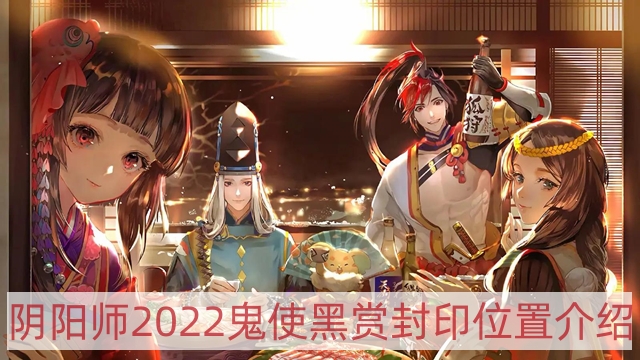 阴阳师2022鬼使黑哪里多-2022鬼使黑赏封印位置介绍