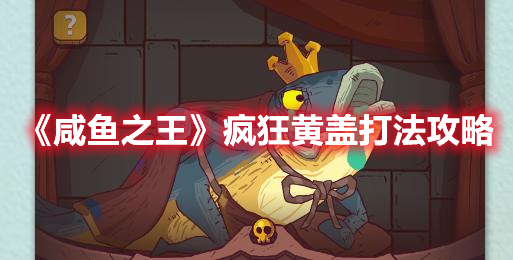 《咸鱼之王》疯狂黄盖打法攻略