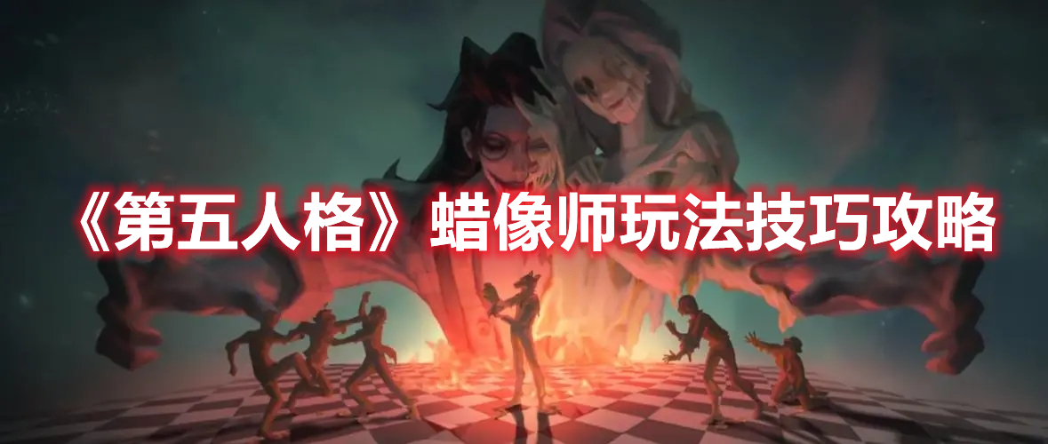 《第五人格》蜡像师玩法技巧攻略