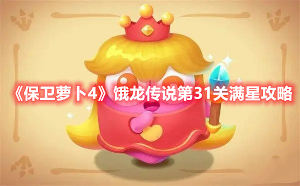 《保卫萝卜4》饿龙传说第31关满星攻略