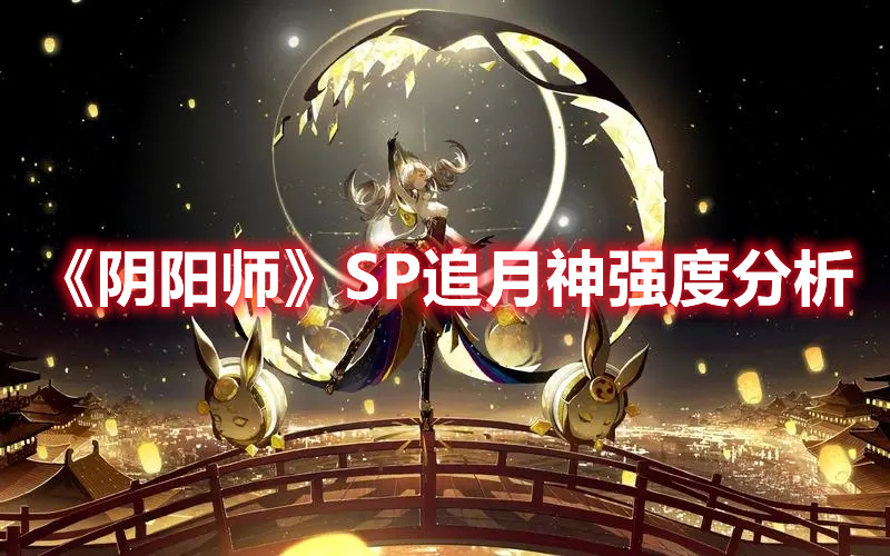 《阴阳师》SP追月神强度分析