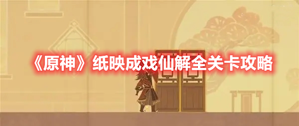 《原神》纸映成戏仙解全关卡攻略