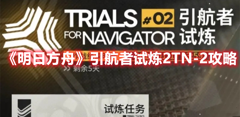 《明日方舟》引航者试炼2TN-2攻略