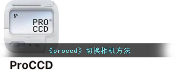 proccd切换相机方法 proccd怎么切换相机