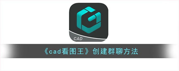 cad看图王怎么创建群聊