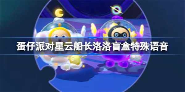 蛋仔派对星云船长洛洛盲盒特殊语音