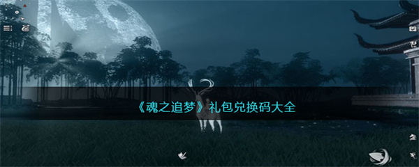 魂之追梦礼包兑换码大全2023 魂之追梦礼包兑换码大全最新