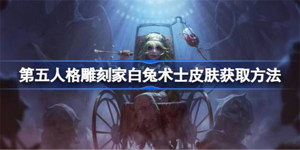 第五人格雕刻家白兔术士皮肤怎么获取