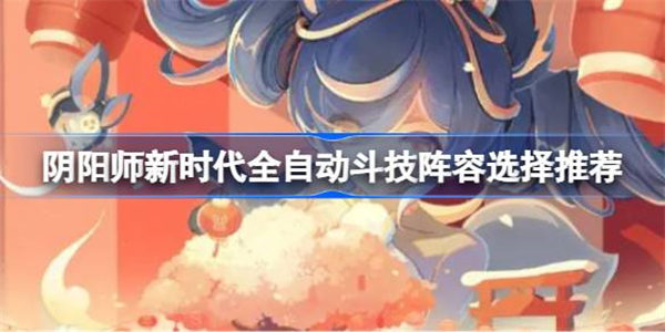 阴阳师新时代全自动斗技阵容怎么搭配