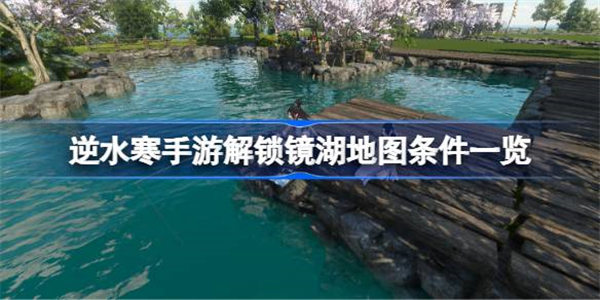 逆水寒手游解锁镜湖地图条件是什么