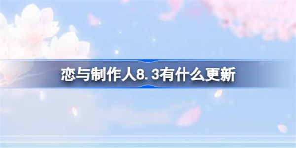 恋与制作人8.3有什么更新