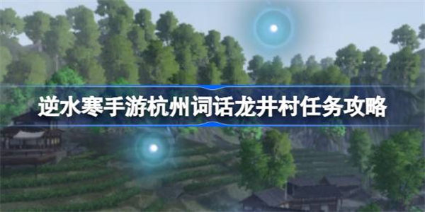 逆水寒手游杭州词话龙井村任务攻略 逆水寒手游杭州词话龙井村该怎么攻略