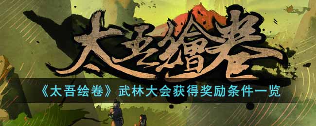 太吾绘卷武林大会怎么获得奖励 太吾绘卷武林大会获得奖励条件一览