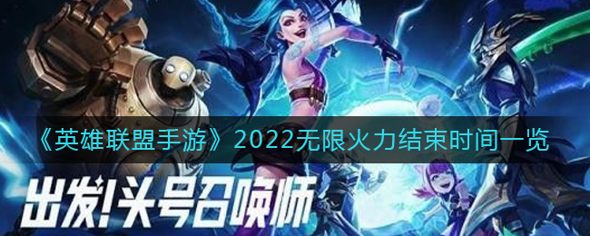 英雄联盟手游2022无限火力什么时候结束 英雄联盟手游2022无限火力结束时间一览