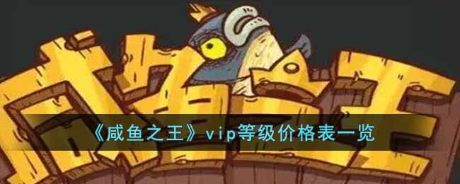 咸鱼之王vip等级分别多少钱 咸鱼之王vip等级价格表一览