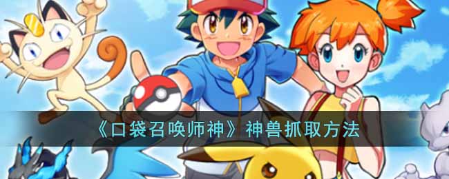 口袋召唤师神兽怎么抓 口袋召唤师神兽抓取方法