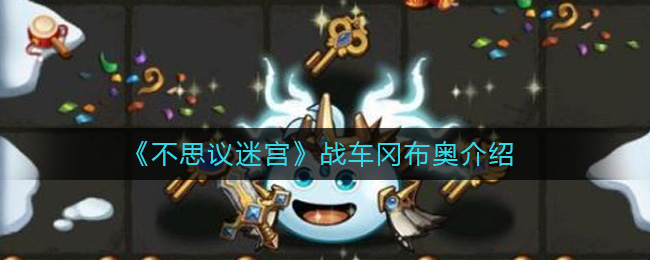 不思议迷宫战车冈布奥怎么样 不思议迷宫战车冈布奥介绍