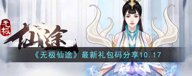 无极仙途10月17日礼包码是什么 无极仙途最新礼包码分享10.17