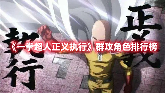 一拳超人正义执行群攻角色哪个厉害 一拳超人正义执行群攻角色排行榜