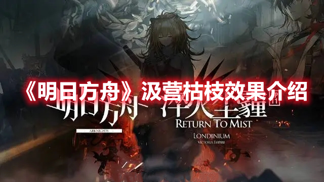 明日方舟汲营枯枝有什么效果 明日方舟汲营枯枝效果介绍
