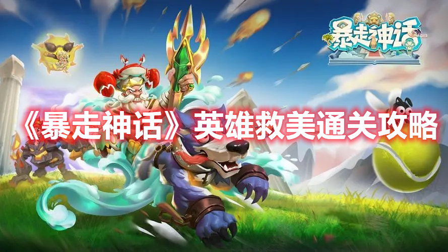 暴走神话英雄救美击杀顺序 暴走神话英雄救美通关攻略