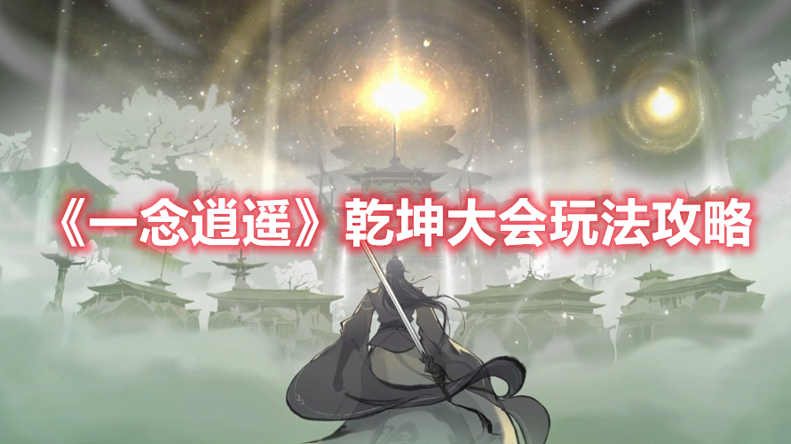 一念逍遥乾坤大会怎么玩 一念逍遥乾坤大会玩法攻略