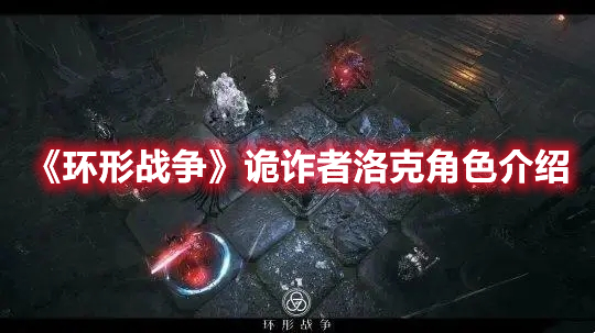 环形战争洛克强度解析 环形战争诡诈者洛克角色介绍