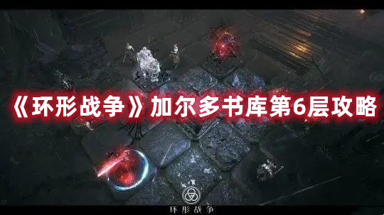 环形战争加尔多书库第6层怎么过 环形战争加尔多书库第6层攻略