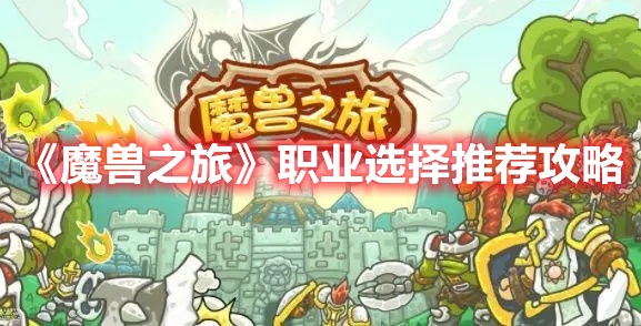 魔兽之旅职业选择选什么好 魔兽之旅职业选择推荐攻略