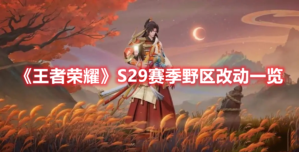 王者荣耀S29赛季野区改动了什么 王者荣耀S29赛季野区改动一览
