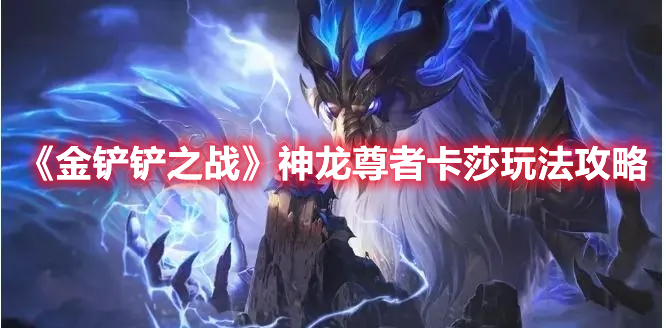 金铲铲之战神龙尊者卡莎怎么玩 金铲铲之战神龙尊者卡莎玩法攻略