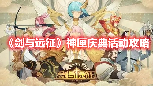 剑与远征神匣庆典活动怎么玩 剑与远征神匣庆典活动攻略