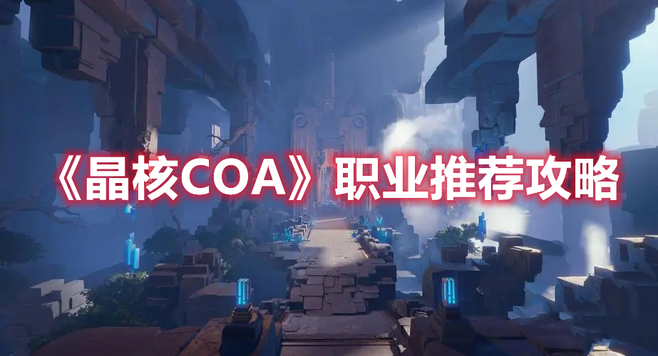 晶核COA什么职业好 晶核COA职业推荐攻略