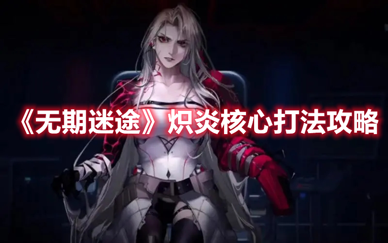 无期迷途炽炎核心怎么打 无期迷途炽炎核心打法攻略