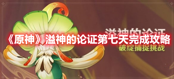 原神溢神的论证第七天怎么过 原神溢神的论证第七天完成攻略