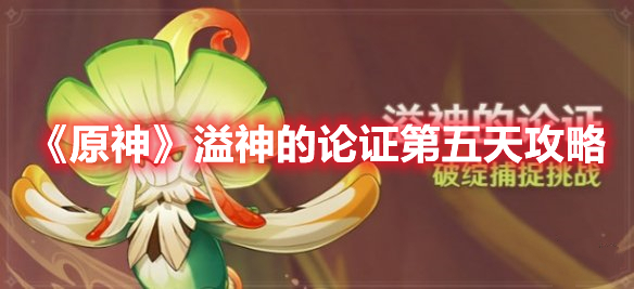 原神溢神的论证第五天怎么打 原神溢神的论证第五天攻略