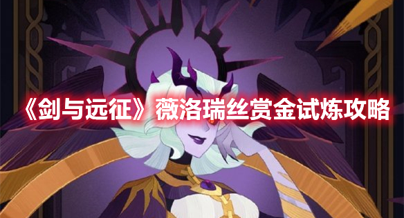 剑与远征薇洛瑞丝赏金试炼怎么过 剑与远征薇洛瑞丝赏金试炼攻略